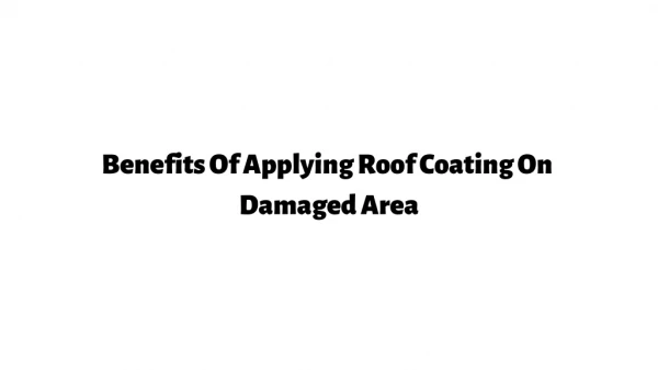 Benefits Of Applying Roof Coating On Damaged Area
