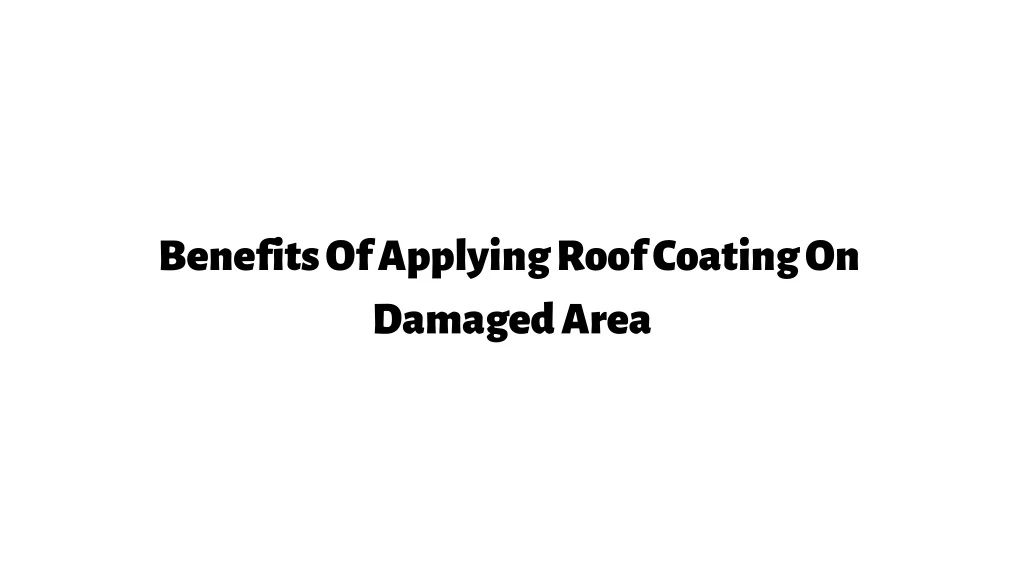 benefits of applying roof coating on damaged area