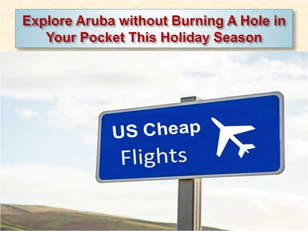 explore aruba without burning a hole in your pocket this holiday season