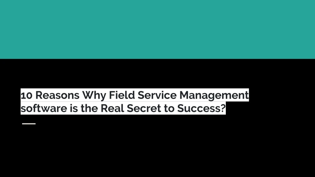 10 reasons why field service management software