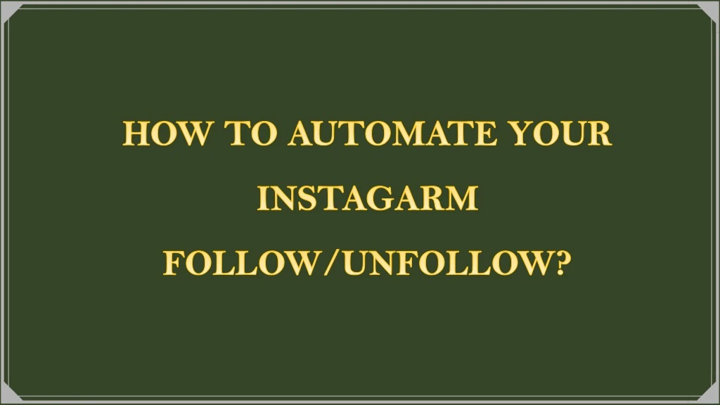 how to automate your instagarm follow unfollow