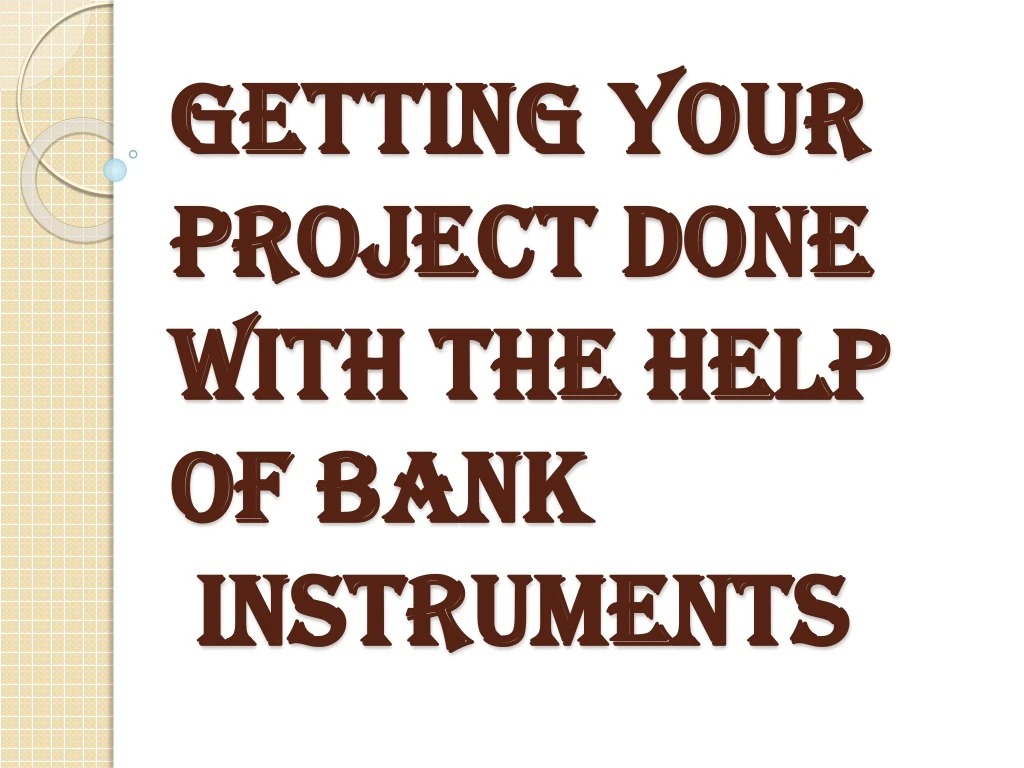 getting your project done with the help of bank instruments