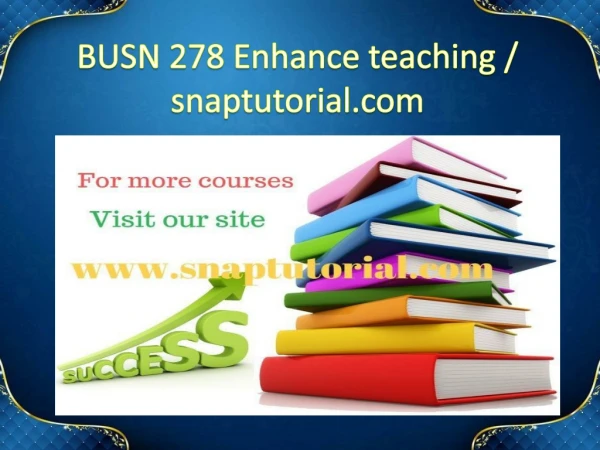 BUSN 278 Enhance teaching / snaptutorial.com