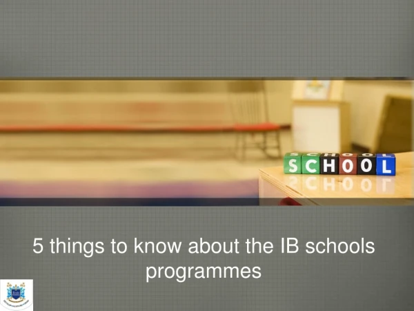 5 things to know about the IB schools programmes