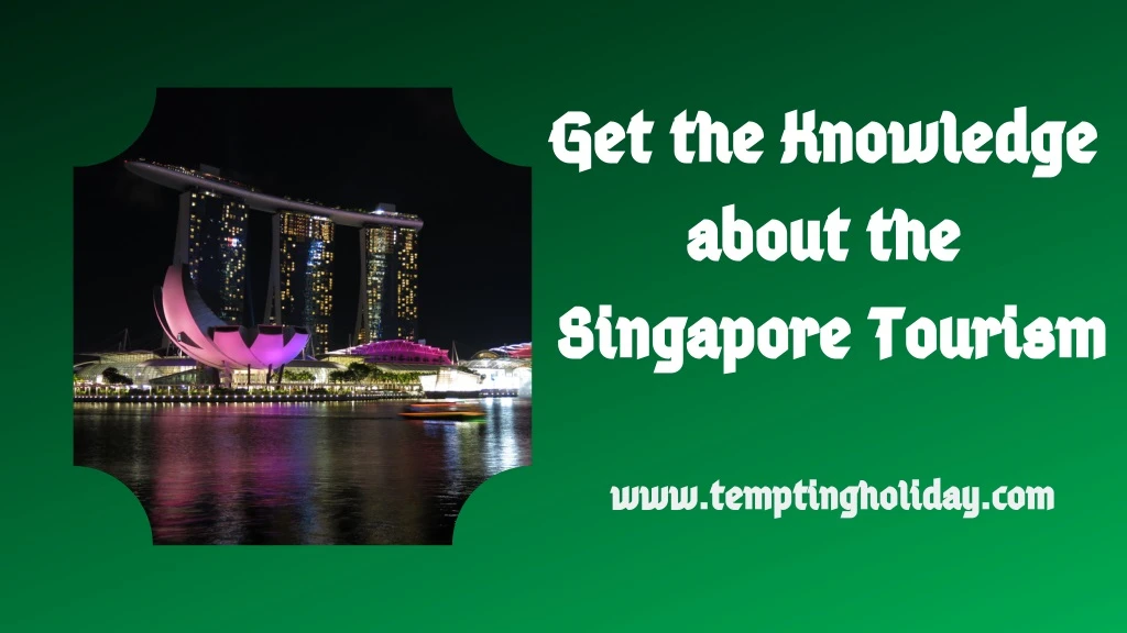 get the knowledge about the singapore tourism