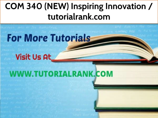 COM 340 (NEW) Inspiring Innovation--tutorialrank.com