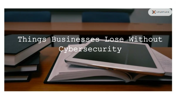 Things Businesses Lose Without Cybersecurity