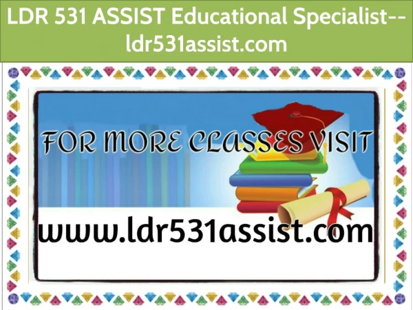 LDR 531 ASSIST Educational Specialist--ldr531assist.com