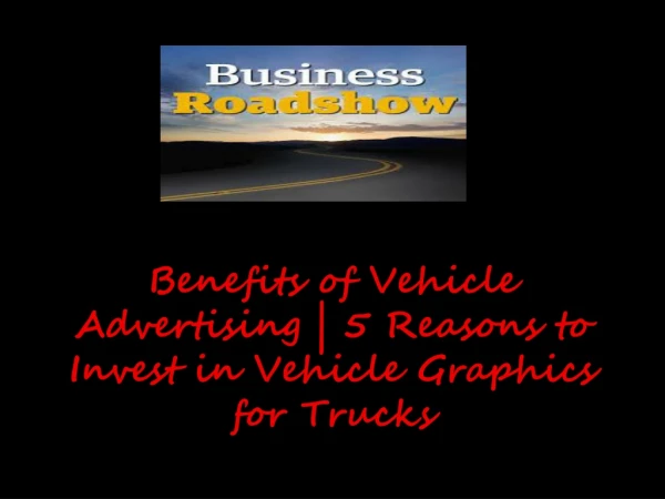 Benefits of Vehicle Advertising _ 5 Reasons to Invest in Vehicle Graphics for Trucks
