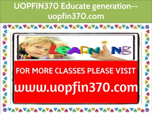 UOPFIN370 Educate generation--uopfin370.com