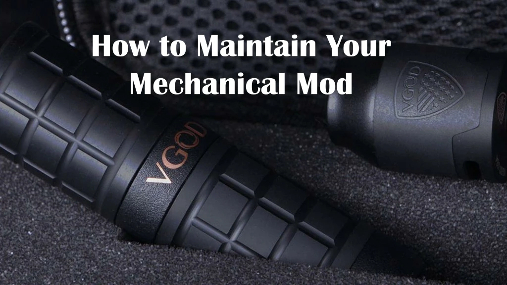 how to maintain your mechanical mod