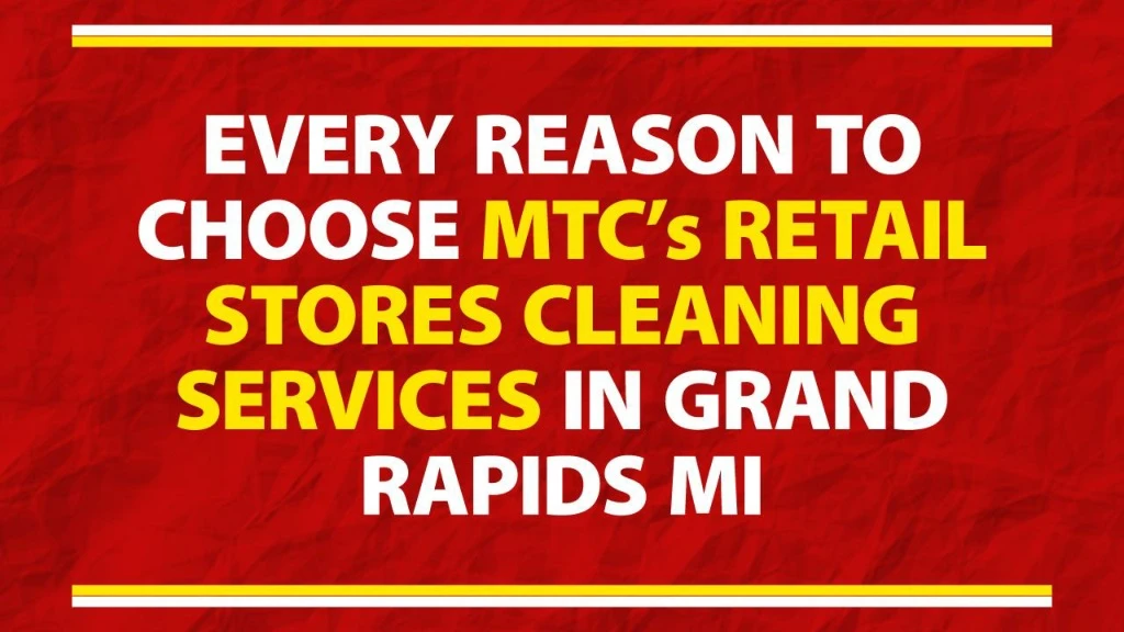 every reason to choose mtc s retail stores cleaning services in grand rapids mi