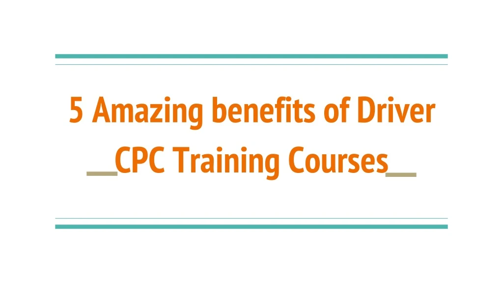 5 amazing benefits of driver cpc training courses