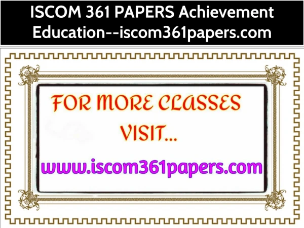 ISCOM 361 PAPERS Achievement Education--iscom361papers.com
