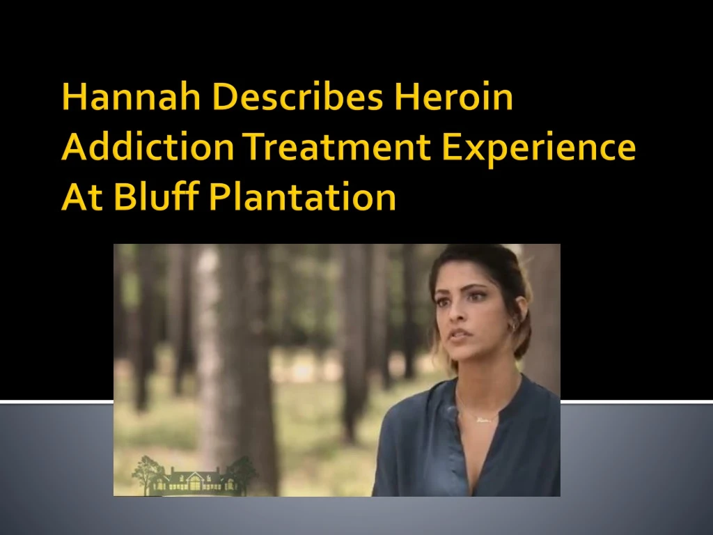hannah describes heroin addiction treatment experience at bluff plantation