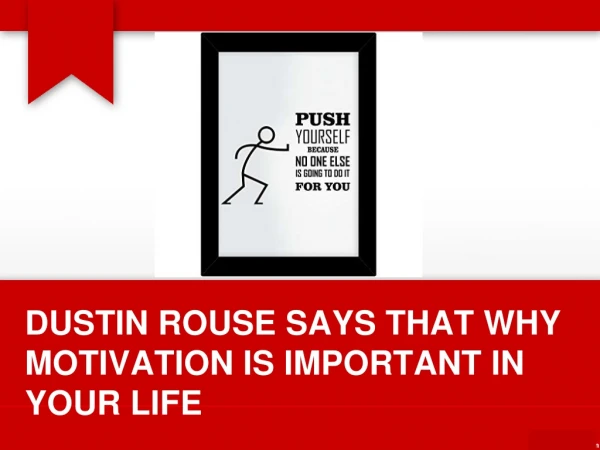 DUSTIN ROUSE SAYS THAT WHY MOTIVATION IS IMPORTANT IN YOUR LIFE.