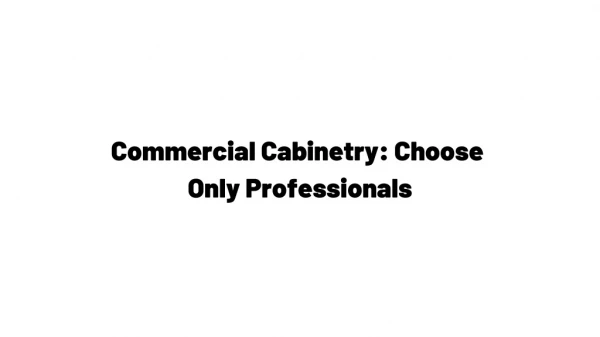 Commercial Cabinetry: Choose Only Professionals