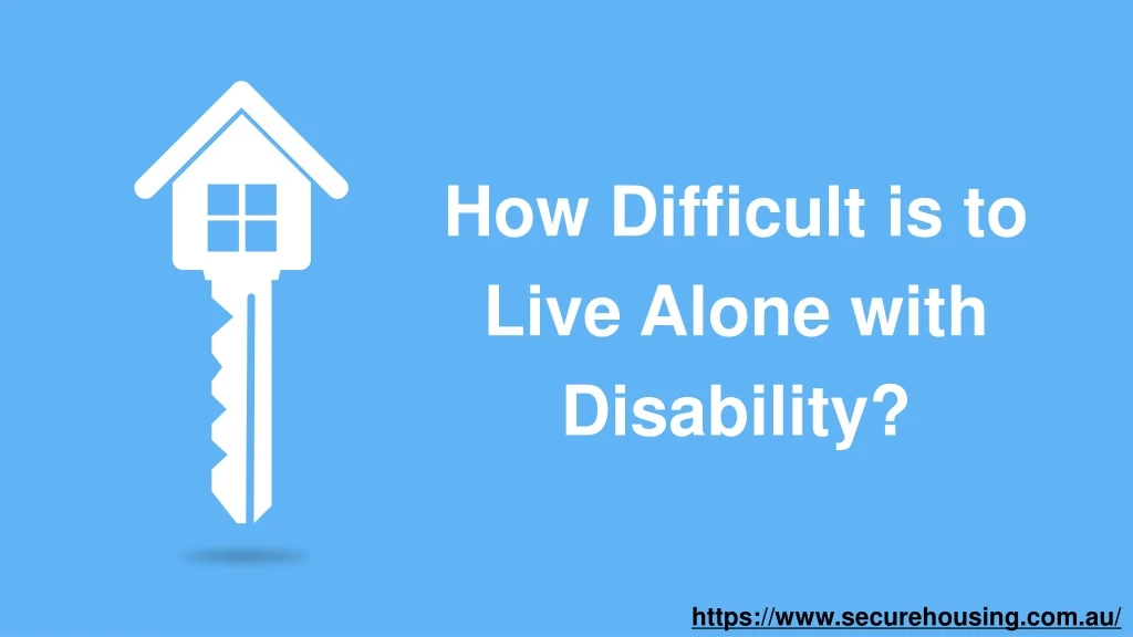 how difficult is to live alone with disability