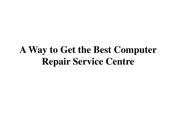 A Way to Get the Best Computer Repair Service Centre
