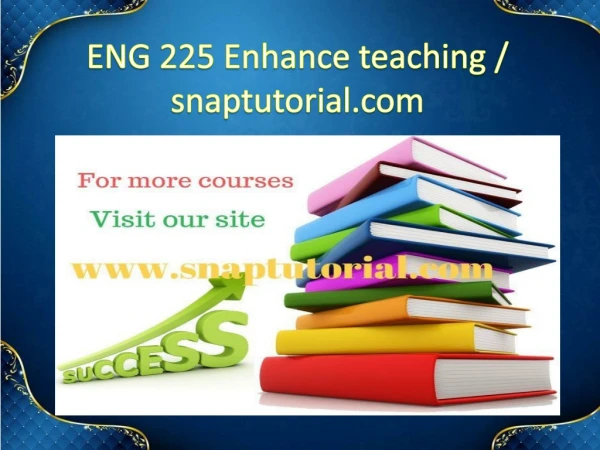 ENG 225 Enhance teaching / snaptutorial.com