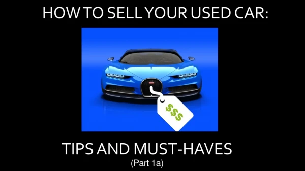 How to Sell Your Used Car: Tips and Must-Haves (Part 1a)