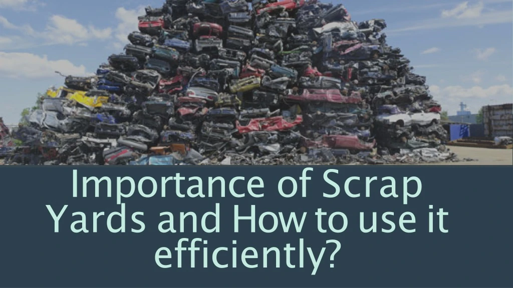 importance of scrap yards and how to use it efficiently