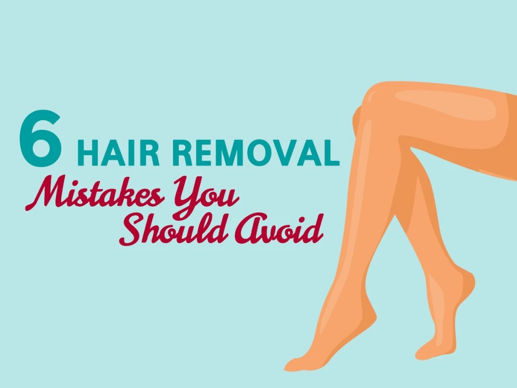 6 hair removal mistakes you should avoid
