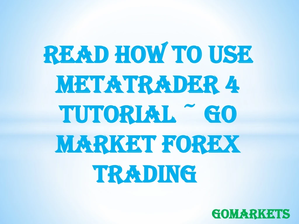 read how to use metatrader 4 tutorial go market