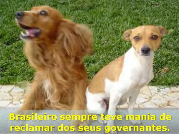 Brasileiro sempre teve mania de reclamar dos seus governantes.