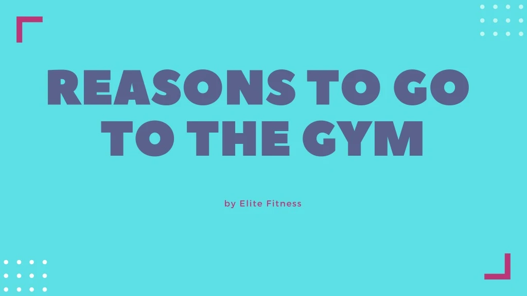 reasons to go to the gym