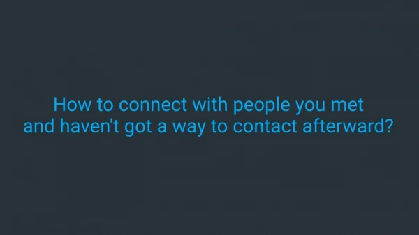 How to connect with people you met and haven't got a way to contact afterward?