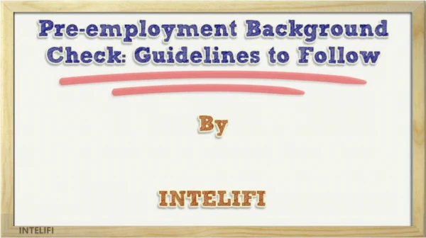 Pre-employment Background Check Guidelines to Follow