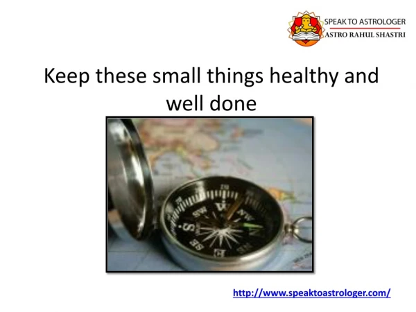 Keep these small things healthy and well done