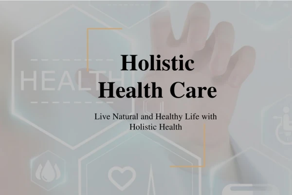 Live Natural and Healthy Life with Holistic Health