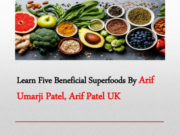 Learn Five Beneficial Superfoods By Arif Umarji Patel, Arif Patel UK