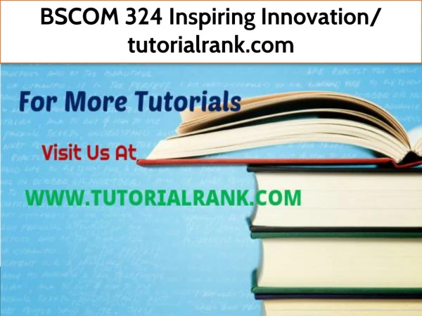 BSCOM 324 Inspiring Innovation- tutorialrank.com