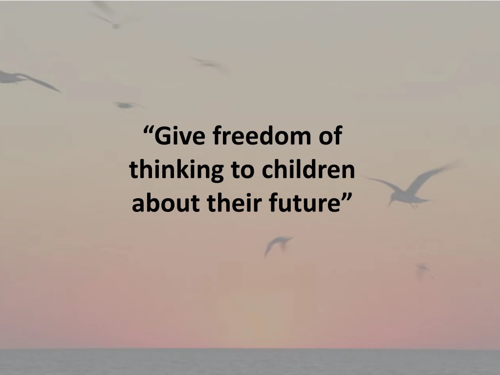 give freedom of thinking to children about their