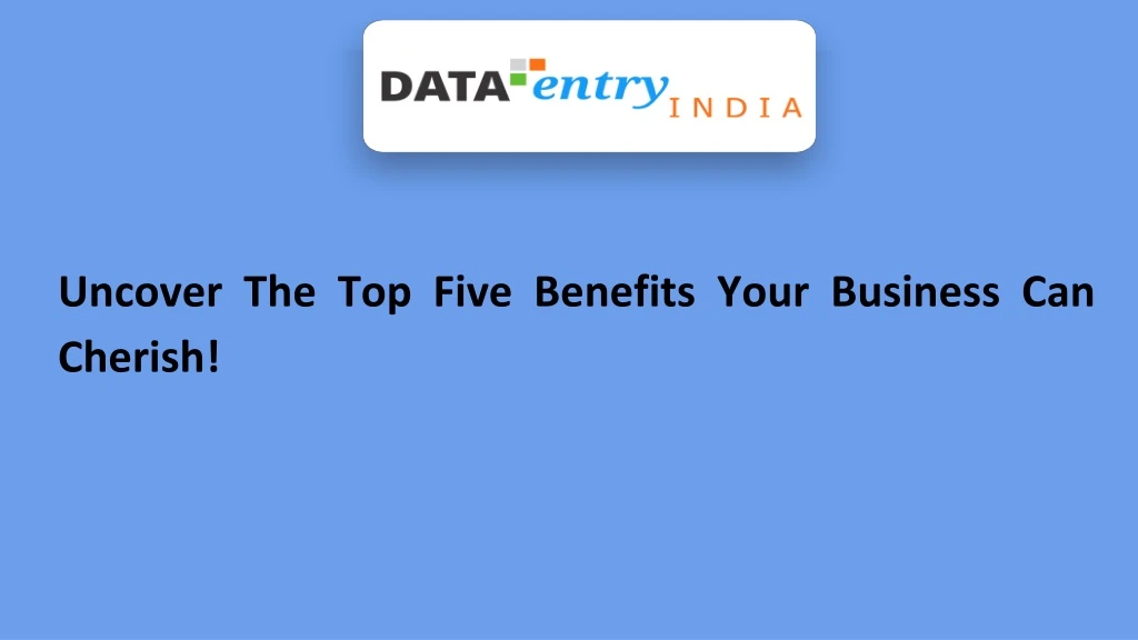 uncover the top five benefits your business can cherish
