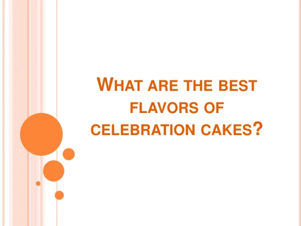 What are the best flavors of celebration cakes?