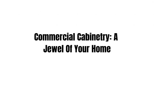 Commercial Cabinetry: A Jewel Of Your Home