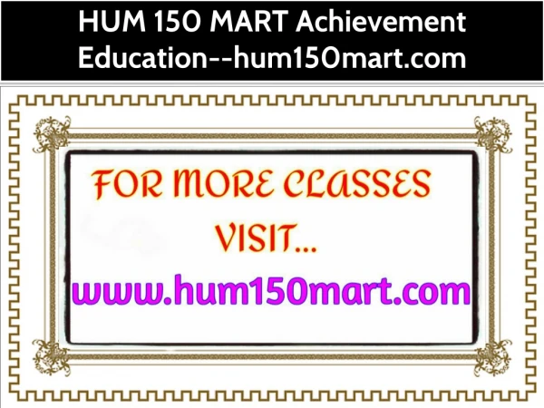 HUM 150 MART Achievement Education--hum150mart.com