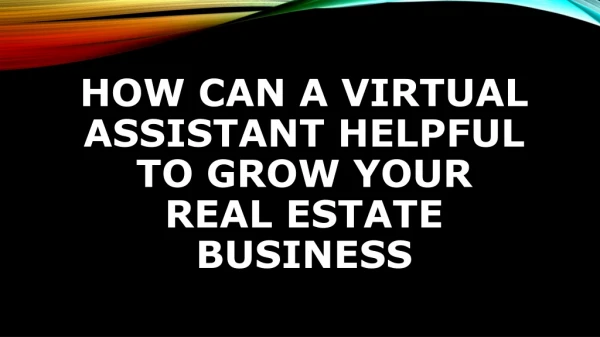 How can a virtual assistant helpful to grow your real estate business