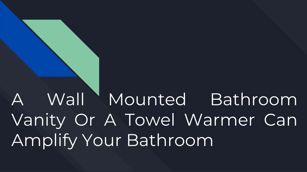 a wall mounted bathroom vanity or a towel warmer can amplify your bathroom