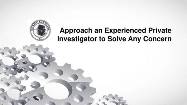 Approach an Experienced Private Investigator to Solve Any Concern