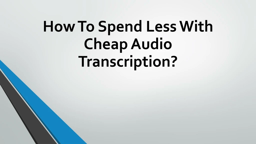 how to spend less with cheap audio transcription