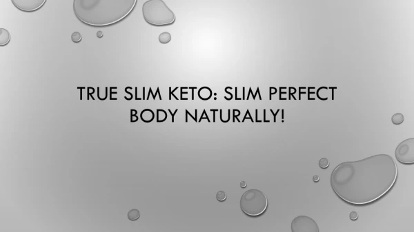 True Slim Keto: Slim Perfect Body Naturally!