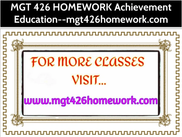 MGT 426 HOMEWORK Achievement Education--mgt426homework.com