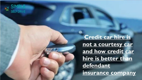 Credit car hire is not a courtesy car and how credit car hire is better than defendant insurance company?