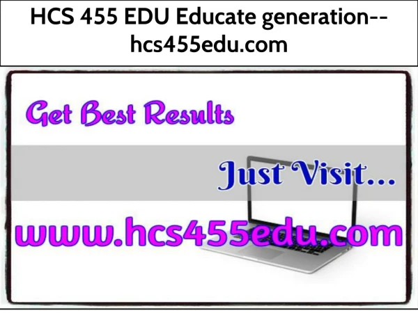 HCS 455 EDU Educate generation--hcs455edu.com