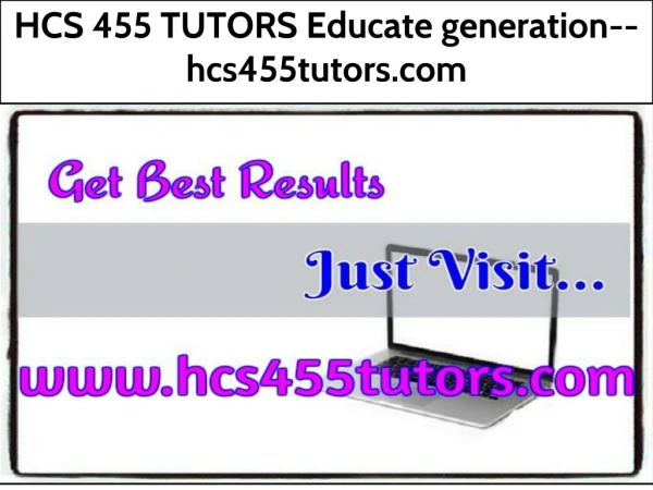 HCS 455 TUTORS Educate generation--hcs455tutors.com